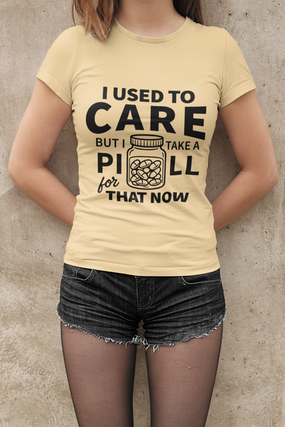 Women's I Used to Care But We Take a Pill for That Now T-Shirt – Funny Antisocial Sarcasm Tee